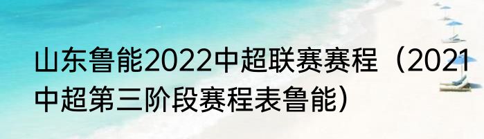 山东鲁能2022中超联赛赛程（2021中超第三阶段赛程表鲁能）