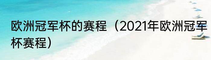 欧洲冠军杯的赛程（2021年欧洲冠军杯赛程）