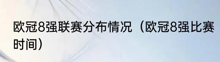 欧冠8强联赛分布情况（欧冠8强比赛时间）