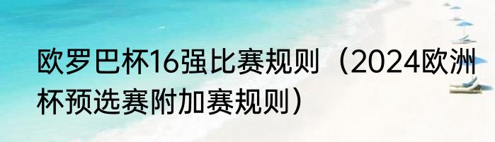 欧罗巴杯16强比赛规则（2024欧洲杯预选赛附加赛规则）