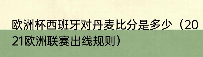 欧洲杯西班牙对丹麦比分是多少（2021欧洲联赛出线规则）