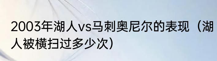 2003年湖人vs马刺奥尼尔的表现（湖人被横扫过多少次）