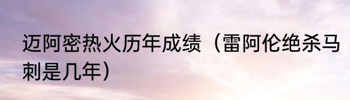 迈阿密热火历年成绩（雷阿伦绝杀马刺是几年）