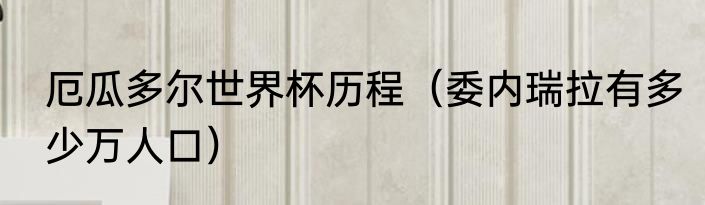厄瓜多尔世界杯历程（委内瑞拉有多少万人口）