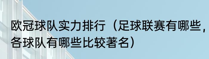 欧冠球队实力排行（足球联赛有哪些，各球队有哪些比较著名）