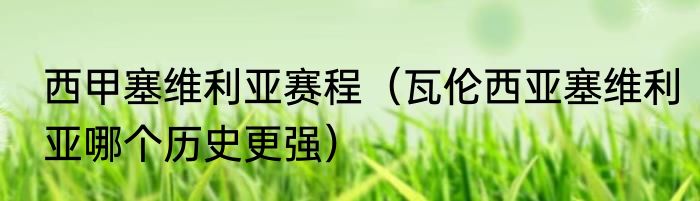 西甲塞维利亚赛程（瓦伦西亚塞维利亚哪个历史更强）