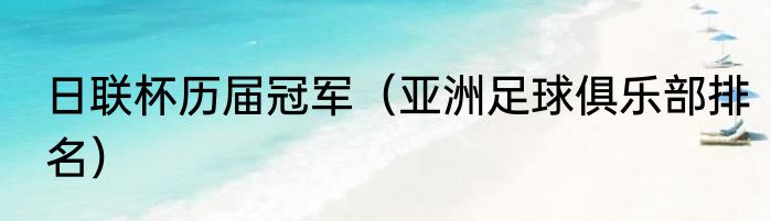 日联杯历届冠军（亚洲足球俱乐部排名）