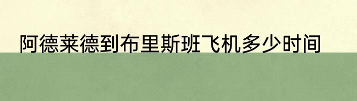 阿德莱德到布里斯班飞机多少时间