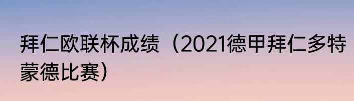 拜仁欧联杯成绩（2021德甲拜仁多特蒙德比赛）