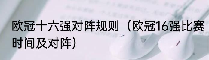 欧冠十六强对阵规则（欧冠16强比赛时间及对阵）