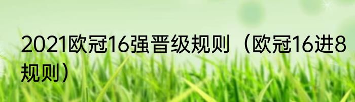 2021欧冠16强晋级规则（欧冠16进8规则）