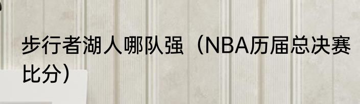 步行者湖人哪队强（NBA历届总决赛比分）