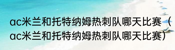 ac米兰和托特纳姆热刺队哪天比赛（ac米兰和托特纳姆热刺队哪天比赛）