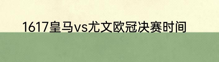 1617皇马vs尤文欧冠决赛时间