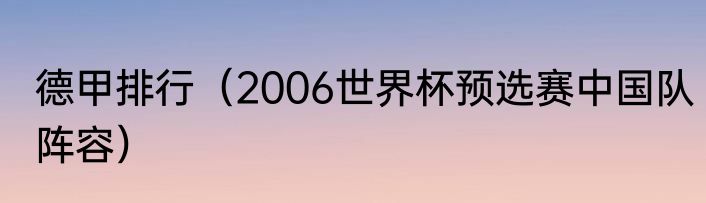 德甲排行（2006世界杯预选赛中国队阵容）