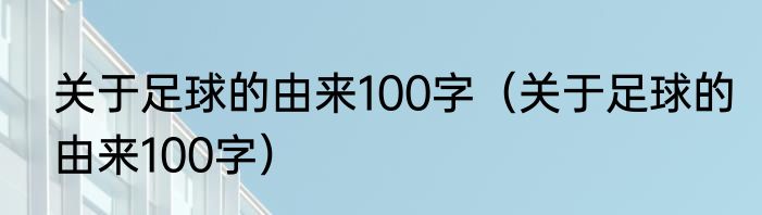 关于足球的由来100字（关于足球的由来100字）