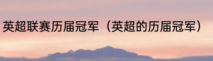 英超联赛历届冠军（英超的历届冠军）