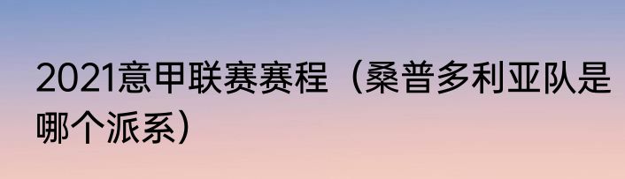 2021意甲联赛赛程（桑普多利亚队是哪个派系）