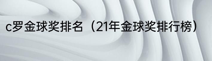 c罗金球奖排名（21年金球奖排行榜）