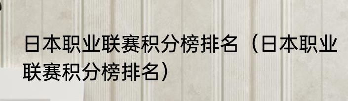 日本职业联赛积分榜排名（日本职业联赛积分榜排名）