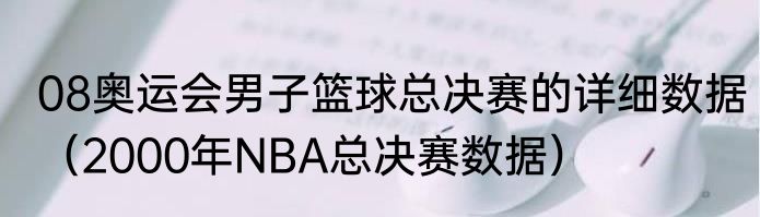 08奥运会男子篮球总决赛的详细数据（2000年NBA总决赛数据）