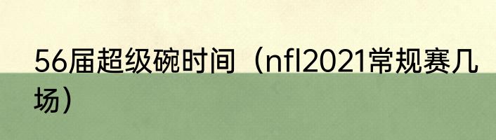 56届超级碗时间（nfl2021常规赛几场）
