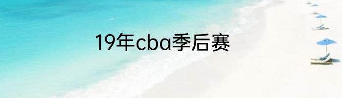 19年cba季后赛