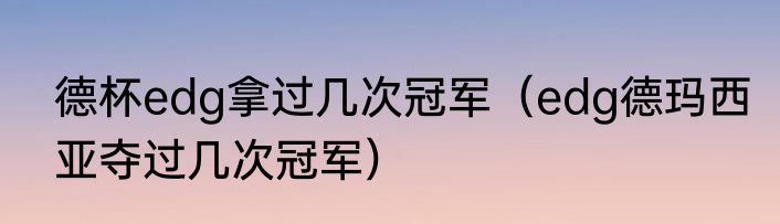 德杯edg拿过几次冠军（edg德玛西亚夺过几次冠军）