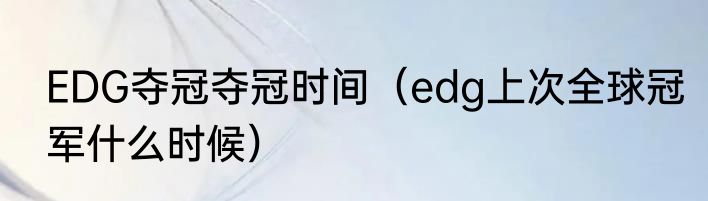 EDG夺冠夺冠时间（edg上次全球冠军什么时候）