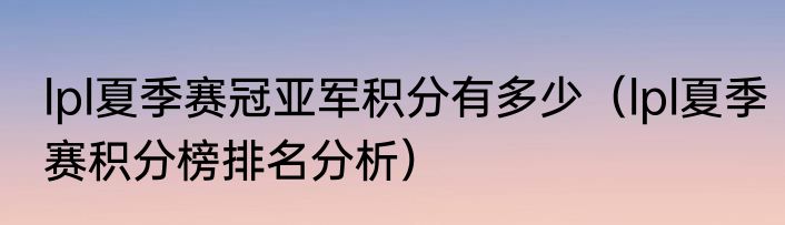 lpl夏季赛冠亚军积分有多少（lpl夏季赛积分榜排名分析）