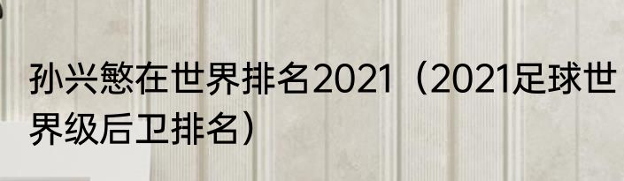孙兴慜在世界排名2021（2021足球世界级后卫排名）