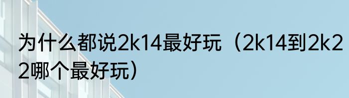 为什么都说2k14最好玩（2k14到2k22哪个最好玩）