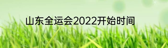 山东全运会2022开始时间