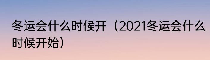 冬运会什么时候开（2021冬运会什么时候开始）