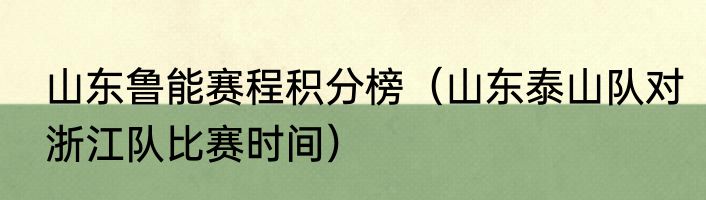 山东鲁能赛程积分榜（山东泰山队对浙江队比赛时间）