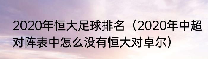 2020年恒大足球排名（2020年中超对阵表中怎么没有恒大对卓尔）