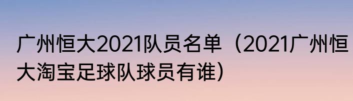 广州恒大2021队员名单（2021广州恒大淘宝足球队球员有谁）