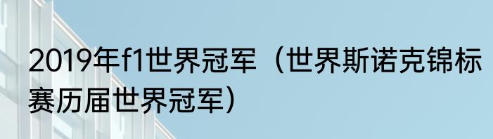 2019年f1世界冠军（世界斯诺克锦标赛历届世界冠军）