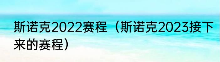 斯诺克2022赛程（斯诺克2023接下来的赛程）