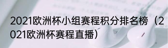 2021欧洲杯小组赛程积分排名榜（2021欧洲杯赛程直播）