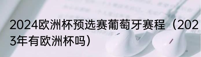 2024欧洲杯预选赛葡萄牙赛程（2023年有欧洲杯吗）