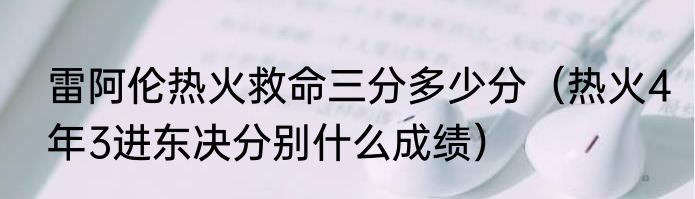 雷阿伦热火救命三分多少分（热火4年3进东决分别什么成绩）