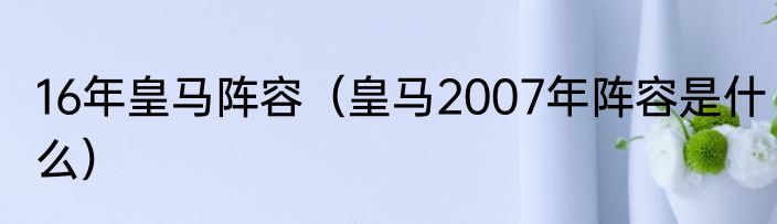 16年皇马阵容（皇马2007年阵容是什么）