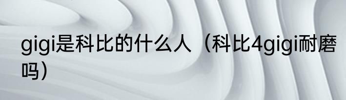 gigi是科比的什么人（科比4gigi耐磨吗）