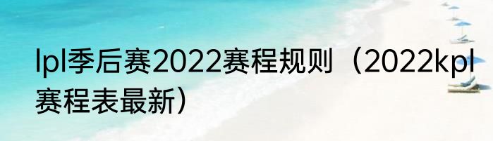 lpl季后赛2022赛程规则（2022kpl赛程表最新）