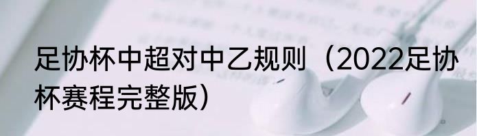 足协杯中超对中乙规则（2022足协杯赛程完整版）