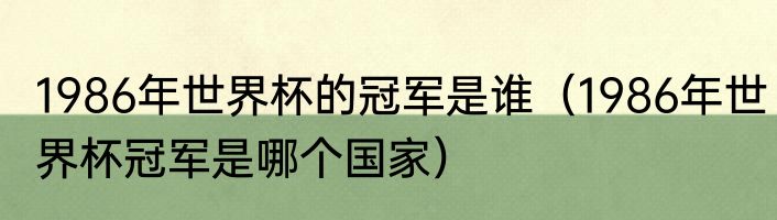 1986年世界杯的冠军是谁（1986年世界杯冠军是哪个国家）