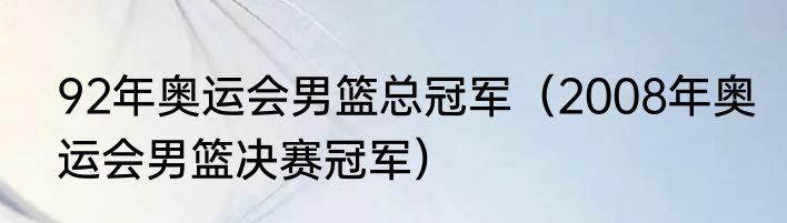 92年奥运会男篮总冠军（2008年奥运会男篮决赛冠军）