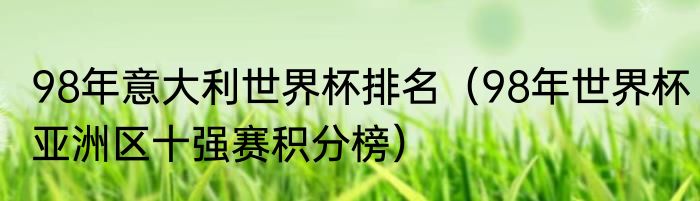 98年意大利世界杯排名（98年世界杯亚洲区十强赛积分榜）