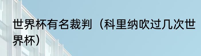 世界杯有名裁判（科里纳吹过几次世界杯）